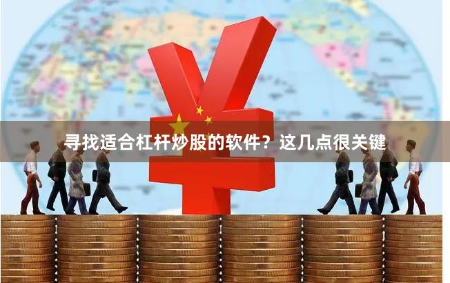 寻找适合杠杆炒股的软件？这几点很关键